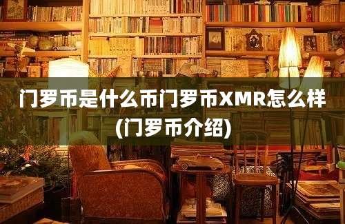 门罗币是什么币门罗币XMR怎么样(门罗币介绍)