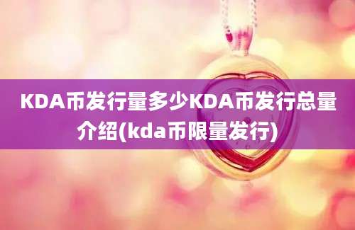 KDA币发行量多少KDA币发行总量介绍(kda币限量发行)