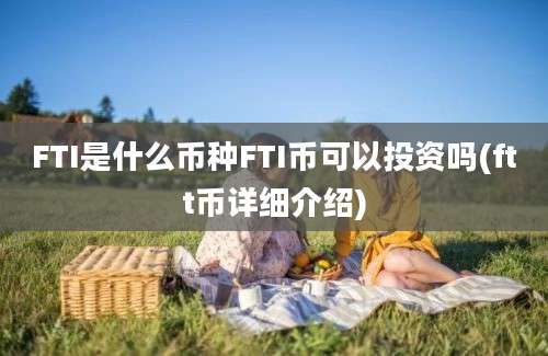 FTI是什么币种FTI币可以投资吗(ftt币详细介绍)