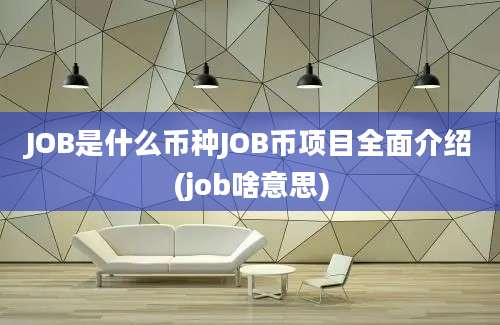 JOB是什么币种JOB币项目全面介绍(job啥意思)