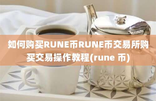 如何购买RUNE币RUNE币交易所购买交易操作教程(rune 币)