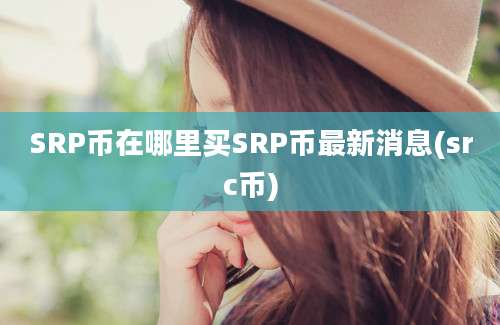 SRP币在哪里买SRP币最新消息(src币)