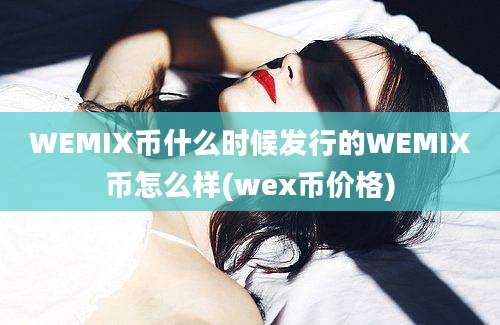 WEMIX币什么时候发行的WEMIX币怎么样(wex币价格)