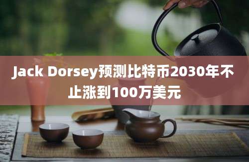 Jack Dorsey预测比特币2030年不止涨到100万美元