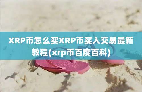 XRP币怎么买XRP币买入交易最新教程(xrp币百度百科)