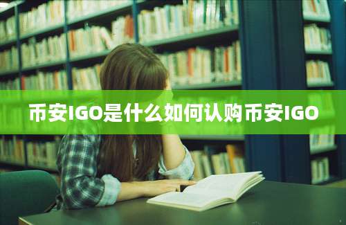 币安IGO是什么如何认购币安IGO