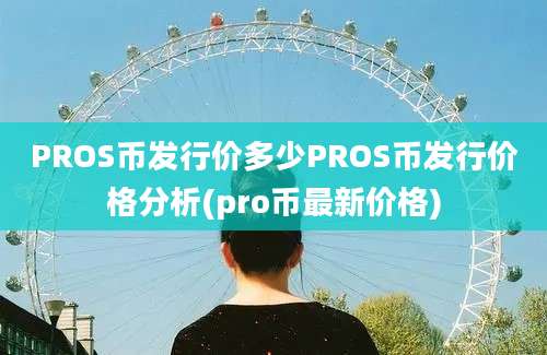 PROS币发行价多少PROS币发行价格分析(pro币最新价格)