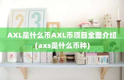 AXL是什么币AXL币项目全面介绍(axs是什么币种)