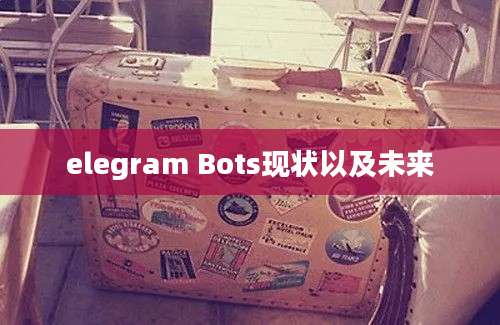 elegram Bots现状以及未来