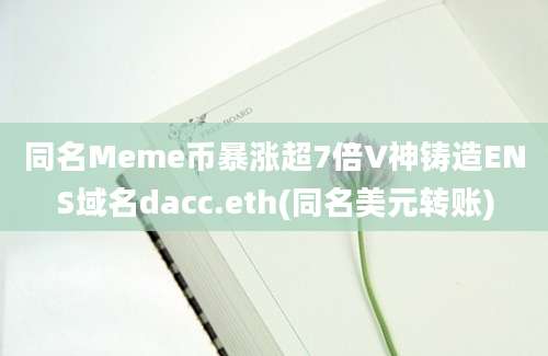 同名Meme币暴涨超7倍V神铸造ENS域名dacc.eth(同名美元转账)