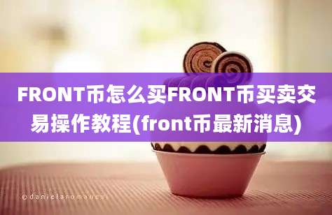 FRONT币怎么买FRONT币买卖交易操作教程(front币最新消息)