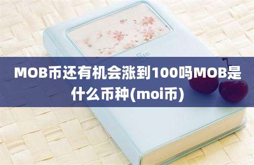 MOB币还有机会涨到100吗MOB是什么币种(moi币)