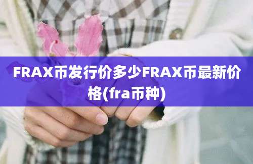 FRAX币发行价多少FRAX币最新价格(fra币种)