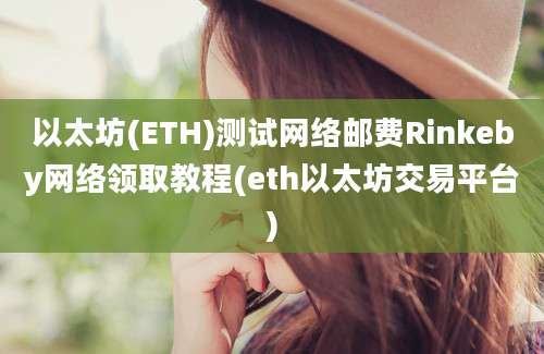 以太坊(ETH)测试网络邮费Rinkeby网络领取教程(eth以太坊交易平台)