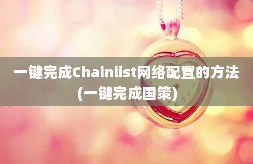 一键完成Chainlist网络配置的方法(一键完成国策)