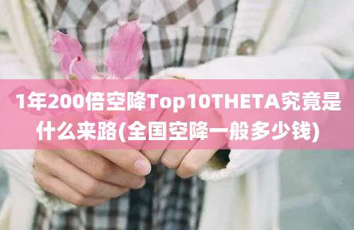 1年200倍空降Top10THETA究竟是什么来路(全国空降一般多少钱)