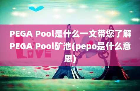 PEGA Pool是什么一文带您了解PEGA Pool矿池(pepo是什么意思)