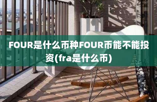 FOUR是什么币种FOUR币能不能投资(fra是什么币)