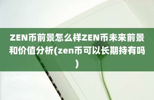 ZEN币前景怎么样ZEN币未来前景和价值分析(zen币可以长期持有吗)