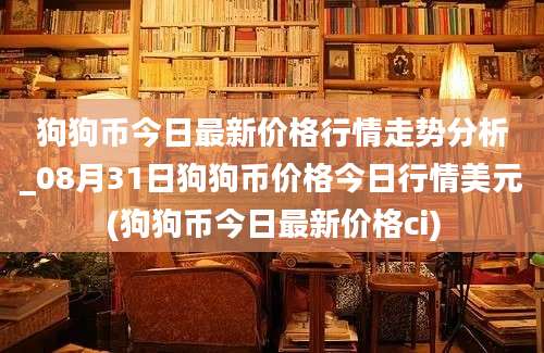 狗狗币今日最新价格行情走势分析_08月31日狗狗币价格今日行情美元(狗狗币今日最新价格ci)