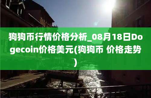 狗狗币行情价格分析_08月18日Dogecoin价格美元(狗狗币 价格走势)