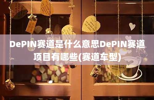 DePIN赛道是什么意思DePIN赛道项目有哪些(赛道车型)