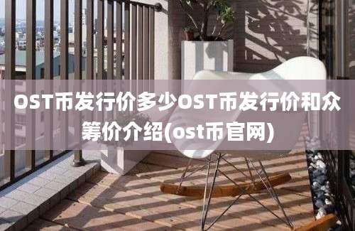 OST币发行价多少OST币发行价和众筹价介绍(ost币官网)