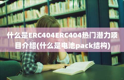 什么是ERC404ERC404热门潜力项目介绍(什么是电池pack结构)