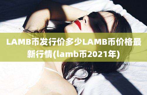 LAMB币发行价多少LAMB币价格最新行情(lamb币2021年)