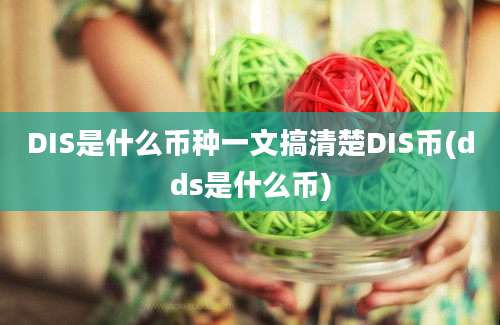 DIS是什么币种一文搞清楚DIS币(dds是什么币)