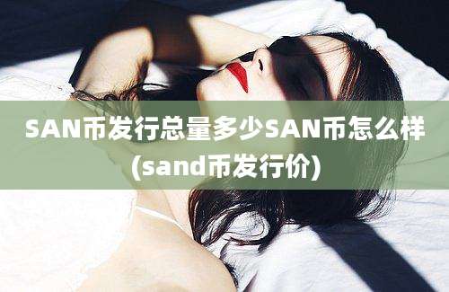 SAN币发行总量多少SAN币怎么样(sand币发行价)