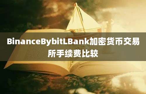 BinanceBybitLBank加密货币交易所手续费比较