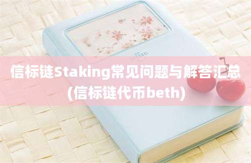 信标链Staking常见问题与解答汇总(信标链代币beth)