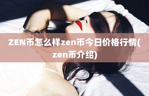 ZEN币怎么样zen币今日价格行情(zen币介绍)