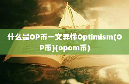 什么是OP币一文弄懂Optimism(OP币)(opom币)