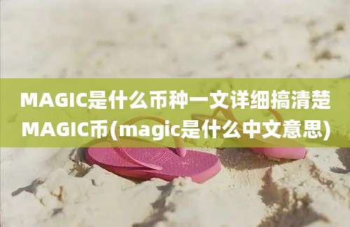 MAGIC是什么币种一文详细搞清楚MAGIC币(magic是什么中文意思)