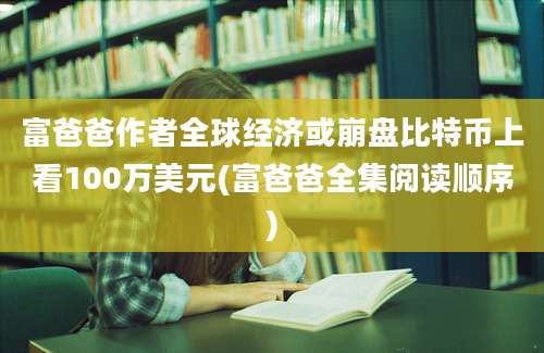 富爸爸作者全球经济或崩盘比特币上看100万美元(富爸爸全集阅读顺序)