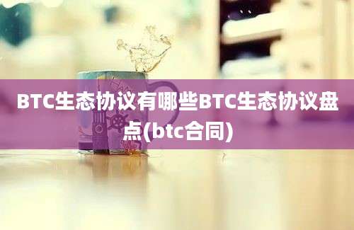 BTC生态协议有哪些BTC生态协议盘点(btc合同)