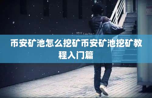 币安矿池怎么挖矿币安矿池挖矿教程入门篇