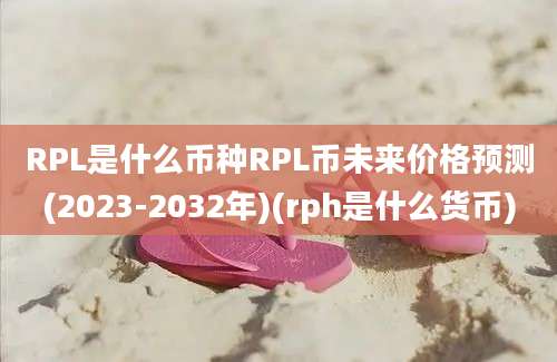 RPL是什么币种RPL币未来价格预测(2023-2032年)(rph是什么货币)