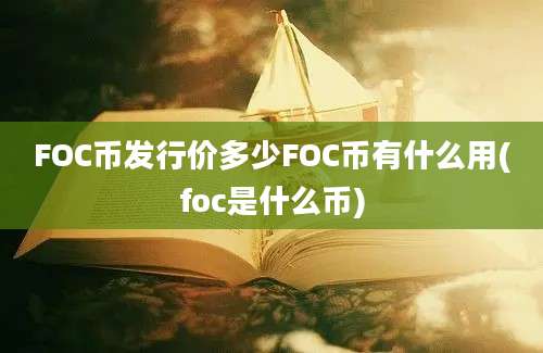 FOC币发行价多少FOC币有什么用(foc是什么币)