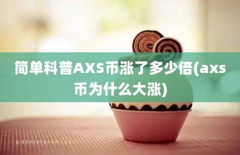 简单科普AXS币涨了多少倍(axs币为什么大涨)