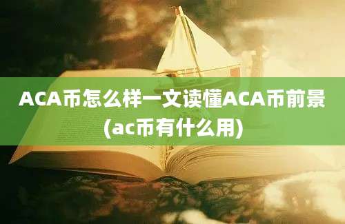 ACA币怎么样一文读懂ACA币前景(ac币有什么用)