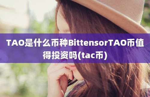 TAO是什么币种BittensorTAO币值得投资吗(tac币)