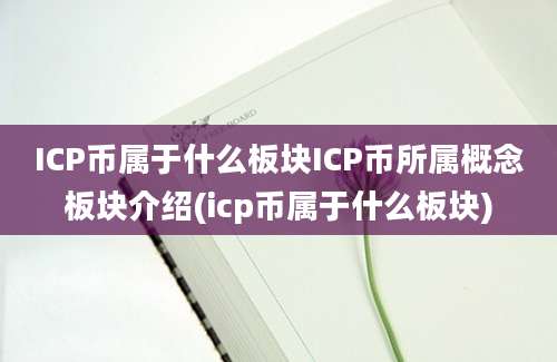 ICP币属于什么板块ICP币所属概念板块介绍(icp币属于什么板块)