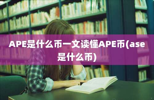 APE是什么币一文读懂APE币(ase是什么币)