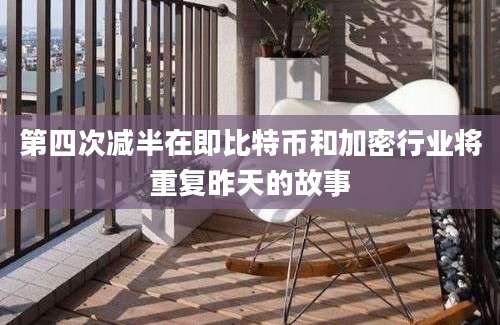 第四次减半在即比特币和加密行业将重复昨天的故事