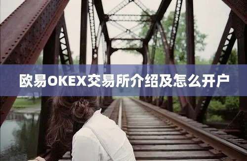 欧易OKEX交易所介绍及怎么开户