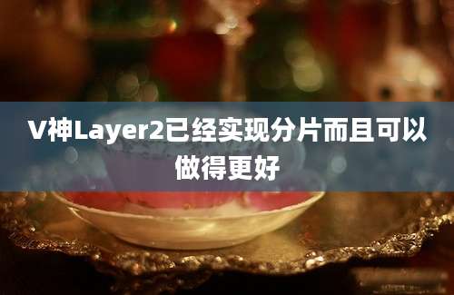 V神Layer2已经实现分片而且可以做得更好