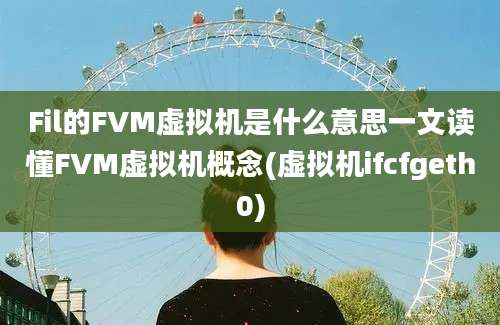 Fil的FVM虚拟机是什么意思一文读懂FVM虚拟机概念(虚拟机ifcfgeth0)